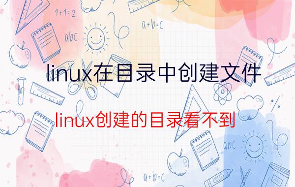 linux在目录中创建文件 linux创建的目录看不到？